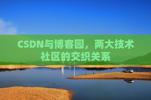 CSDN与博客园，两大技术社区的交织关系