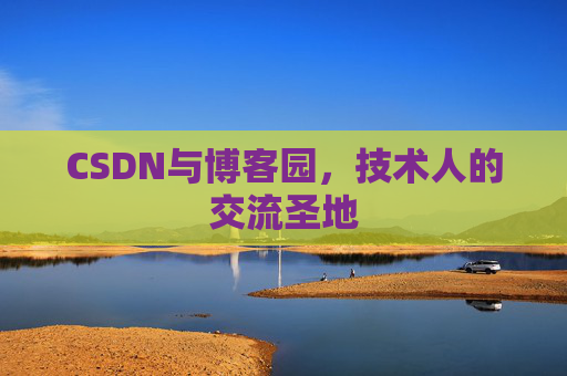 CSDN与博客园，技术人的交流圣地